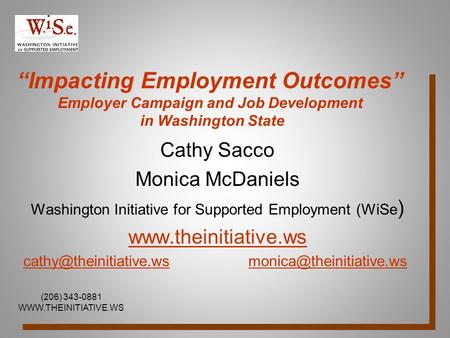 “Impacting Employment Outcomes” Employer Campaign and Job Development in Washington State Cathy Sacco Monica McDaniels Washington Initiative for Supported.