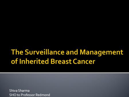 Shiva Sharma SHO to Professor Redmond.  Introduction  Increased risk groups  Consideration of genetic testing  Management of patients with mutation.