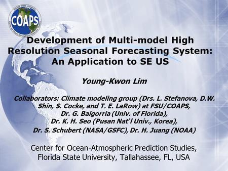 Young-Kwon Lim Collaborators: Climate modeling group (Drs. L. Stefanova, D.W. Shin, S. Cocke, and T. E. LaRow) at FSU/COAPS, Dr. G. Baigorria (Univ. of.