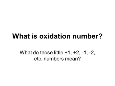 What is oxidation number? What do those little +1, +2, -1, -2, etc. numbers mean?