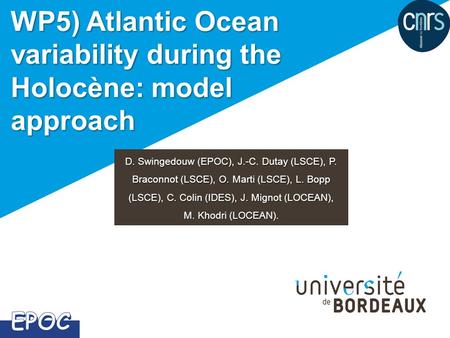 D. Swingedouw (EPOC), J.-C. Dutay (LSCE), P. Braconnot (LSCE), O. Marti (LSCE), L. Bopp (LSCE), C. Colin (IDES), J. Mignot (LOCEAN), M. Khodri (LOCEAN).