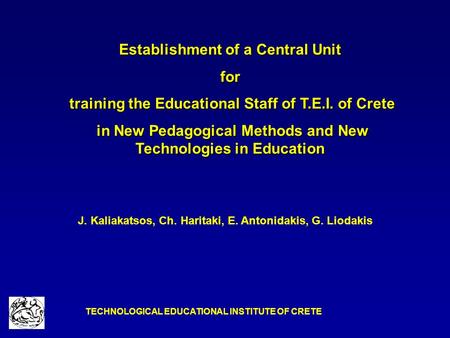 TECHNOLOGICAL EDUCATIONAL INSTITUTE OF CRETE Establishment of a Central Unit for training the Educational Staff of T.E.I. of Crete training the Educational.