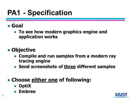 1 PA1 - Specification ● Goal ● To see how modern graphics engine and application works ● Objective ● Compile and run samples from a modern ray tracing.