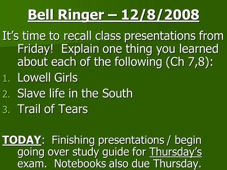 Bell Ringer – 12/8/2008 It’s time to recall class presentations from Friday! Explain one thing you learned about each of the following (Ch 7,8): 1. Lowell.