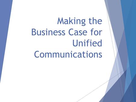 Making the Business Case for Unified Communications.