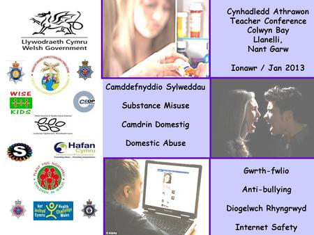 Cynhadledd Athrawon Teacher Conference Colwyn Bay Llanelli, Nant Garw Ionawr / Jan 2013 Camddefnyddio Sylweddau Substance Misuse Camdrin Domestig Domestic.