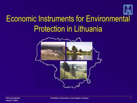 2006 metų balandžio mėnesio 10 diena The Ministry of Environment of the Republic of Lithuania1 Economic Instruments for Environmental Protection in Lithuania.