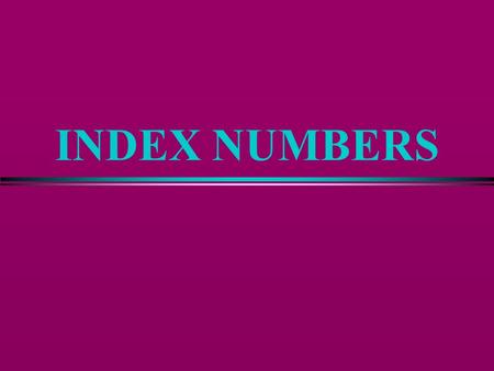 INDEX NUMBERS Definition of Index Number l A summary measure that states a relative comparison between groups of related items l Price Relative or Percentage.