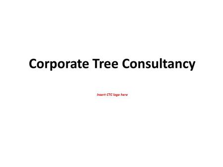 Corporate Tree Consultancy Insert CTC logo here. Corporate Tree Consultancy Who we are: A leading global consultancy firm specialising in assisting major.