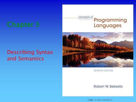 ISBN 0-321-33025-0 Chapter 3 Describing Syntax and Semantics.