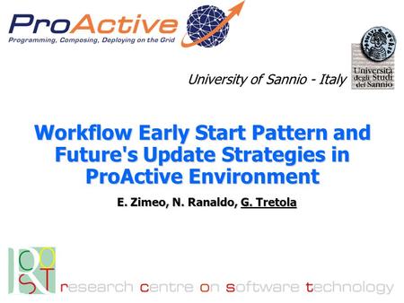 Workflow Early Start Pattern and Future's Update Strategies in ProActive Environment E. Zimeo, N. Ranaldo, G. Tretola University of Sannio - Italy.