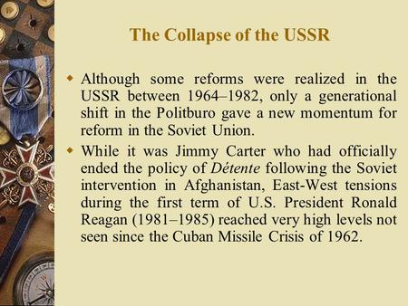 The Collapse of the USSR  Although some reforms were realized in the USSR between 1964–1982, only a generational shift in the Politburo gave a new momentum.