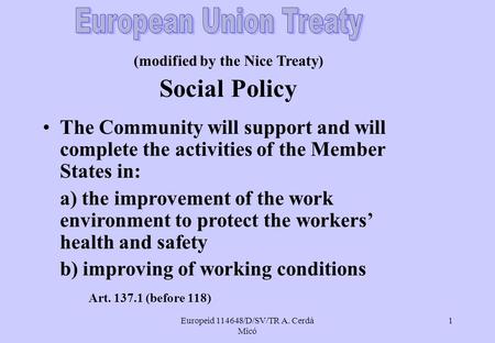 Europeid 114648/D/SV/TR A. Cerdá Micó 1 (modified by the Nice Treaty) Social Policy The Community will support and will complete the activities of the.