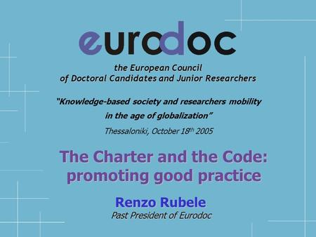 the European Council of Doctoral Candidates and Junior Researchers Renzo Rubele Past President of Eurodoc “Knowledge-based society and researchers mobility.