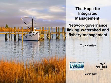 March 2009 The Hope for Integrated Management: Network governance linking watershed and fishery management Troy Hartley.