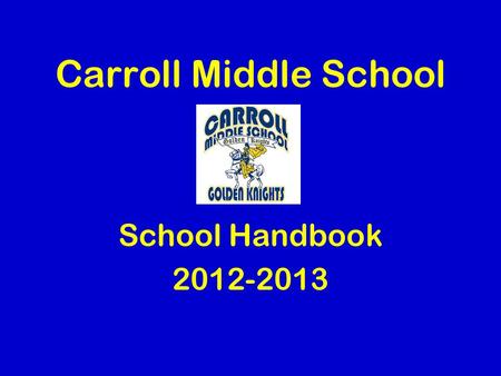 Carroll Middle School School Handbook 2012-2013. School Pledge I am capable of doing things of which I have never dreamed. Today I will do my best to.