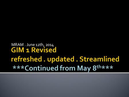 MRAM. June 12th, 2014.  Last time: Discussed purpose for GIM1 Listed Proposal types to which we apply Review Criteria Covered Criteria in detail  Today: