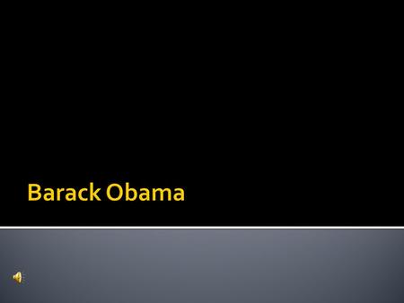  Is the 44th and current President of the United States. He is the first African American to hold the office.