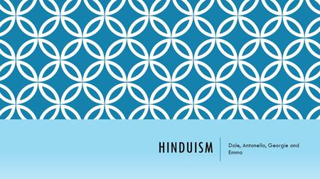 HINDUISM Dale, Antonella, Georgie and Emma. WHAT IS HINDUISM?  Hinduism is the world’s third largest religion.  Originated in Northern India near the.