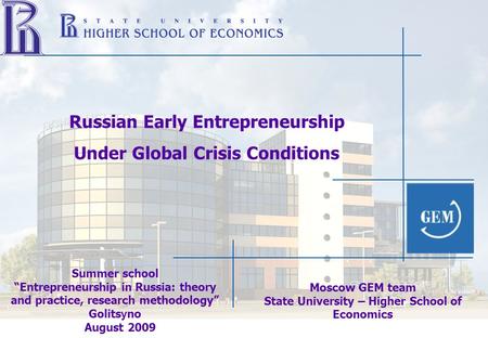 Summer school “Entrepreneurship in Russia: theory and practice, research methodology” Golits y no August 2009 Russian Early Entrepreneurship Under Global.