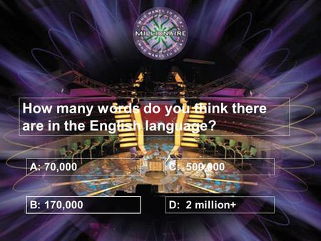 How many words do you think there are in the English language? A: 70,000 B: 170,000 C: 500,000 D: 2 million+