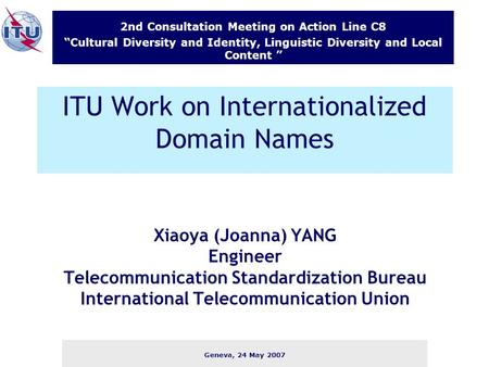 Geneva, 24 May 2007 2nd Consultation Meeting on Action Line C8 “Cultural Diversity and Identity, Linguistic Diversity and Local Content ” ITU Work on Internationalized.