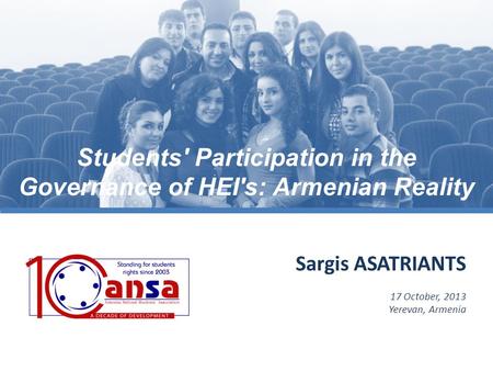 Sargis ASATRIANTS 17 October, 2013 Yerevan, Armenia Students' Participation in the Governance of HEI's: Armenian Reality.