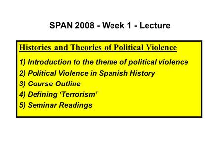 SPAN 2008 - Week 1 - Lecture Histories and Theories of Political Violence 1) Introduction to the theme of political violence 2) Political Violence in Spanish.