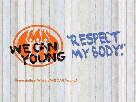 Presentation: what is WE CAN Young? Presentation: What is WE CAN Young?