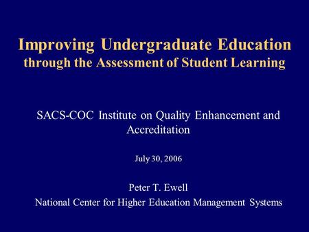 Improving Undergraduate Education through the Assessment of Student Learning SACS-COC Institute on Quality Enhancement and Accreditation July 30, 2006.