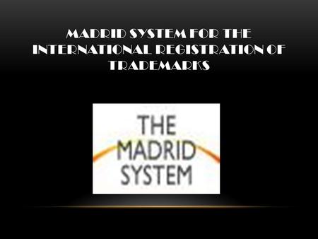 MADRID SYSTEM FOR THE INTERNATIONAL REGISTRATION OF TRADEMARKS.