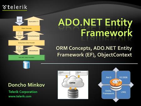 ORM Concepts, ADO.NET Entity Framework (EF), ObjectContext Doncho Minkov www.telerik.com Telerik Corporation.