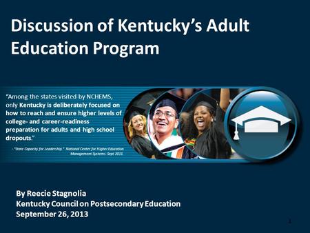 By Reecie Stagnolia Kentucky Council on Postsecondary Education September 26, 2013 Discussion of Kentucky’s Adult Education Program “Among the states visited.