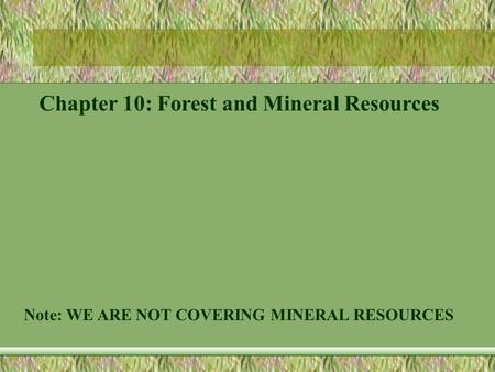 Chapter 10: Forest and Mineral Resources Note: WE ARE NOT COVERING MINERAL RESOURCES.