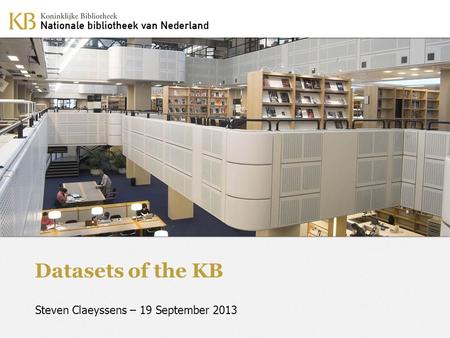 Datasets of the KB Steven Claeyssens – 19 September 2013.