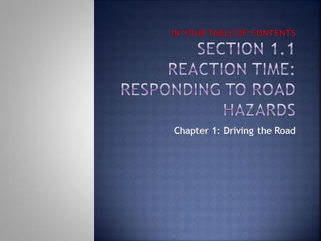 Chapter 1: Driving the Road.  Measure reaction time using one of two different methods  Compare the different methods of measuring reaction time  Compare.