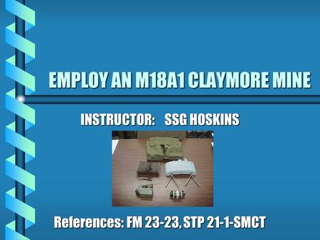 EMPLOY AN M18A1 CLAYMORE MINE