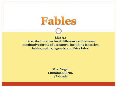 LRA 3.1 Describe the structural differences of various imaginative forms of literature, including fantasies, fables, myths, legends, and fairy tales. Mrs.