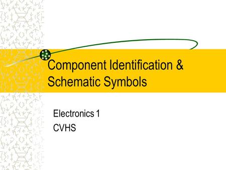 Component Identification & Schematic Symbols Electronics 1 CVHS.