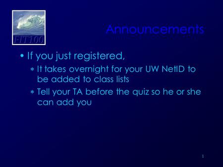 Announcements If you just registered,  It takes overnight for your UW NetID to be added to class lists  Tell your TA before the quiz so he or she can.