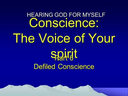 Conscience: The Voice of Your spirit Part 6 Defiled Conscience HEARING GOD FOR MYSELF.