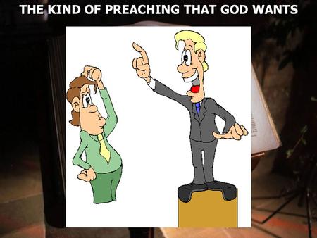 THE KIND OF PREACHING THAT GOD WANTS. Isaiah 30:8 Now go, write it before them on a tablet, And note it on a scroll, That it may be for time to come,