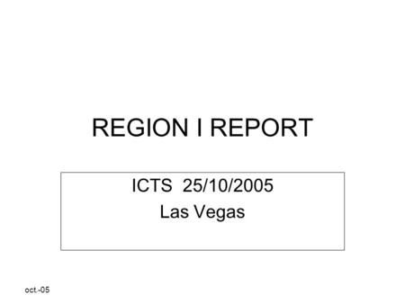 Oct.-05 REGION I REPORT ICTS 25/10/2005 Las Vegas.