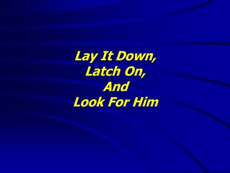 Lay It Down, Latch On, And Look For Him. “It is good to speak of God today.” Thank You for coming and worshiping.