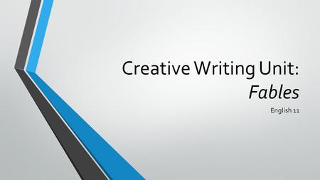 Creative Writing Unit: Fables English 11. What is a Fable? A very short story intended to teach a lesson  (i.e. the ‘moral’ of this story is…)