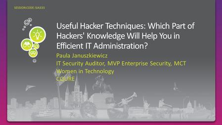 Paula Januszkiewicz IT Security Auditor, MVP Enterprise Security, MCT Women in Technology CQURE SESSION CODE: SIA333.