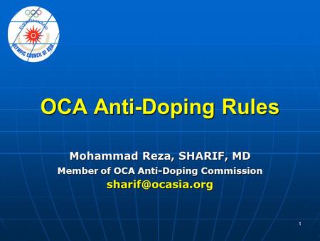 1 OCA Anti-Doping Rules Mohammad Reza, SHARIF, MD Member of OCA Anti-Doping Commission