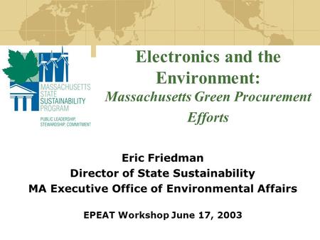 Electronics and the Environment: Massachusetts Green Procurement Efforts Eric Friedman Director of State Sustainability MA Executive Office of Environmental.