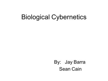 Biological Cybernetics By: Jay Barra Sean Cain. Biological Cybernetics An interdisciplinary medium for experimental, theoretical and application- oriented.