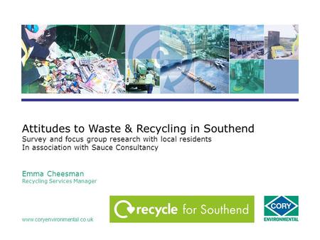 Www.coryenvironmental.co.uk Attitudes to Waste & Recycling in Southend Survey and focus group research with local residents In association with Sauce Consultancy.